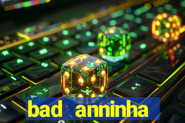 bad anninha conteudo gratis