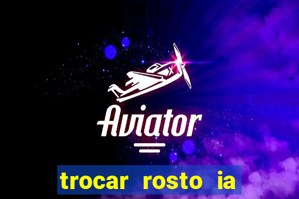 trocar rosto ia online mudar rosto