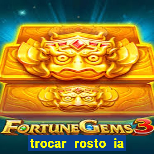 trocar rosto ia online mudar rosto