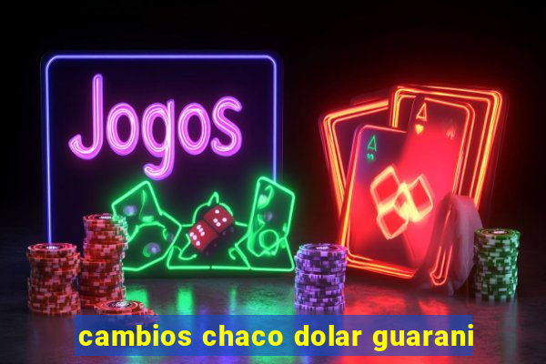 cambios chaco dolar guarani