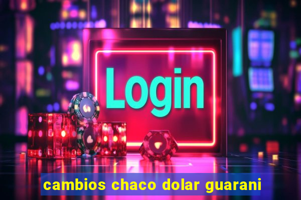 cambios chaco dolar guarani