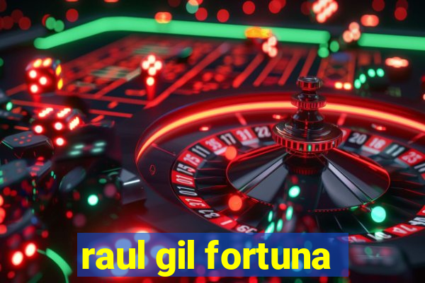 raul gil fortuna