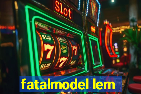 fatalmodel lem