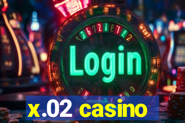 x.02 casino