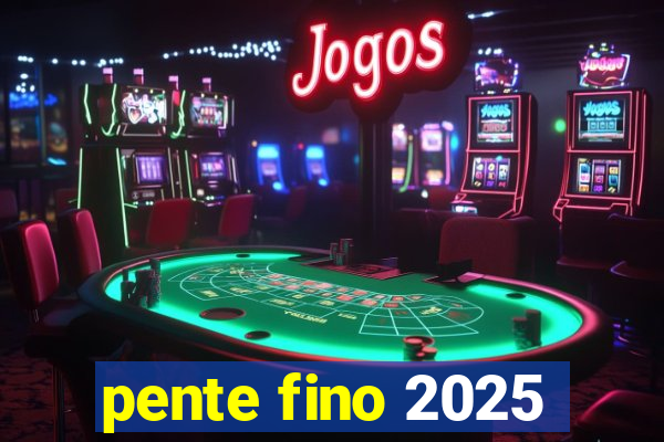 pente fino 2025