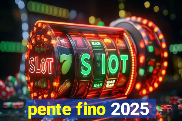 pente fino 2025