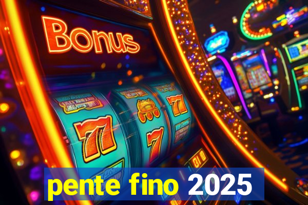 pente fino 2025