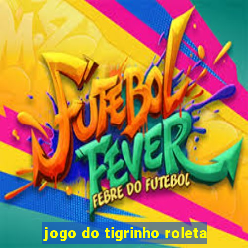 jogo do tigrinho roleta