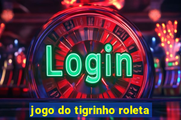 jogo do tigrinho roleta