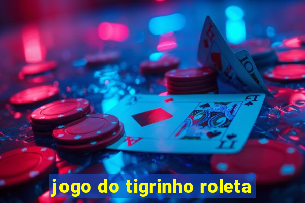 jogo do tigrinho roleta