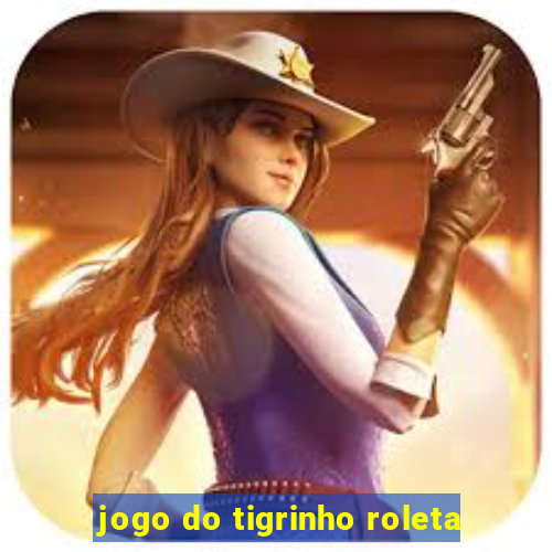 jogo do tigrinho roleta