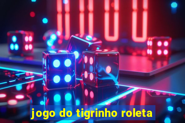 jogo do tigrinho roleta