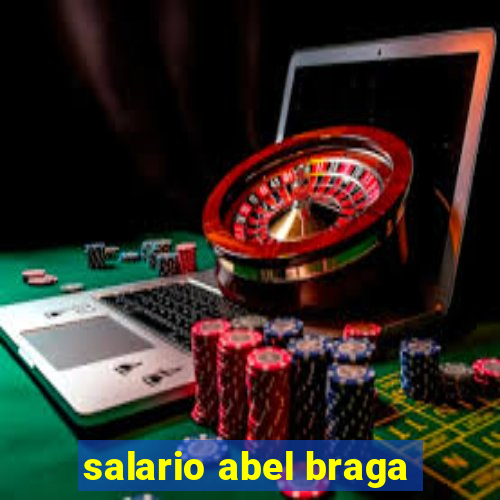 salario abel braga