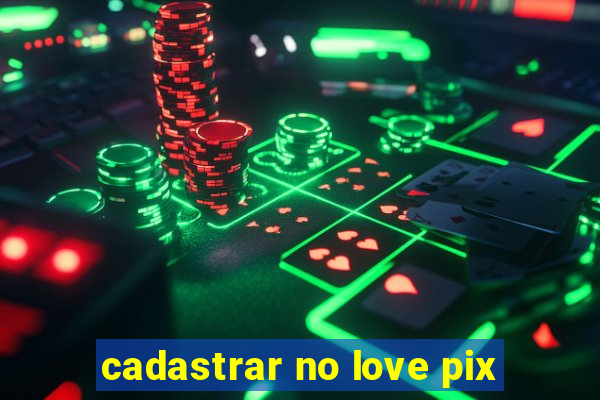 cadastrar no love pix