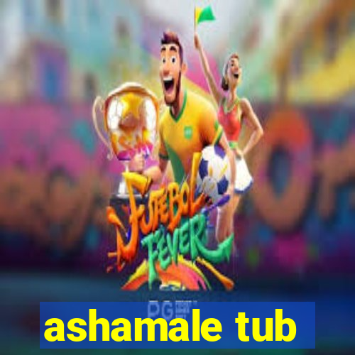 ashamale tub