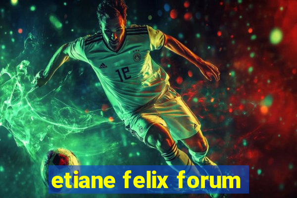 etiane felix forum