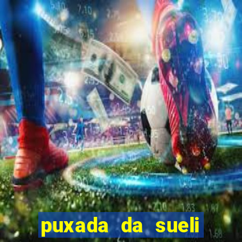 puxada da sueli jogo do bicho