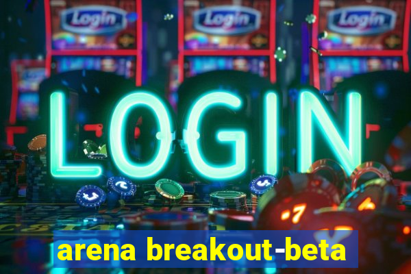 arena breakout-beta