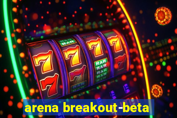 arena breakout-beta