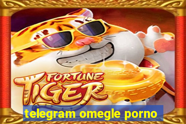 telegram omegle porno