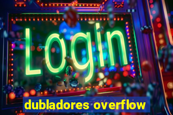 dubladores overflow