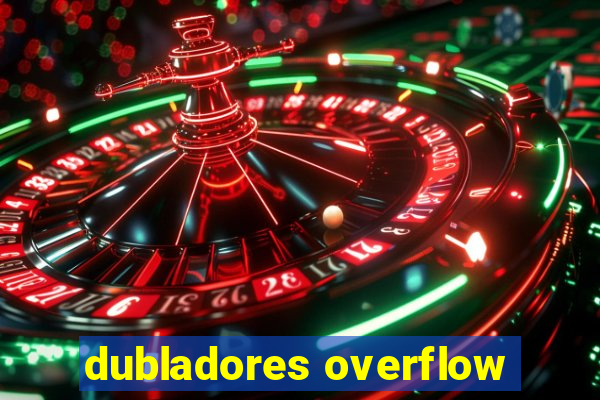 dubladores overflow