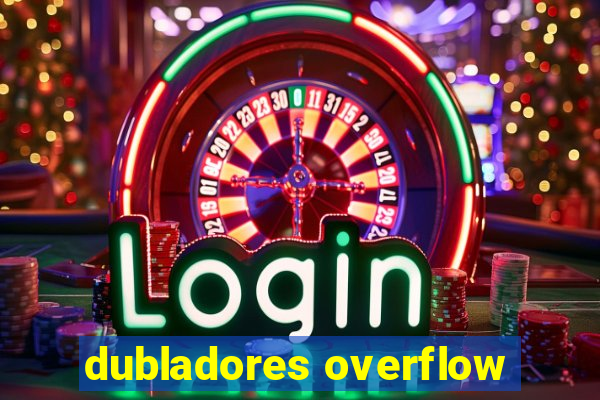 dubladores overflow