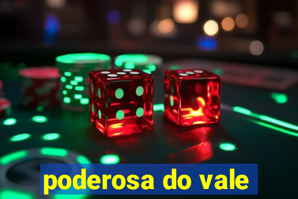 poderosa do vale