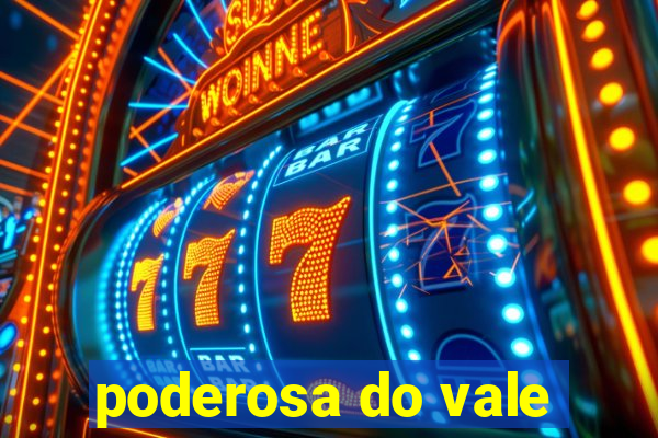 poderosa do vale