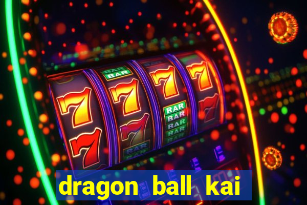 dragon ball kai dublado online