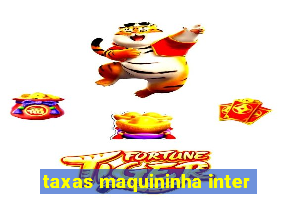 taxas maquininha inter