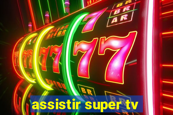 assistir super tv