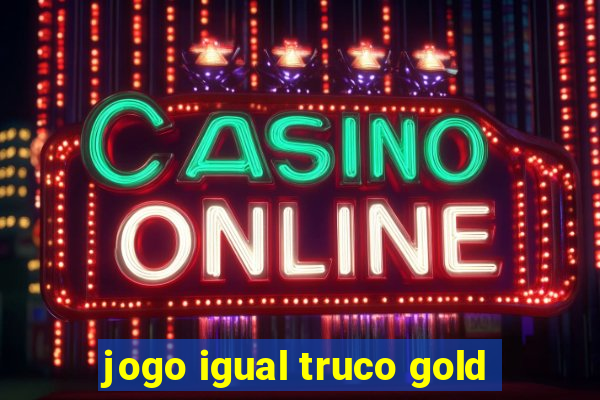 jogo igual truco gold