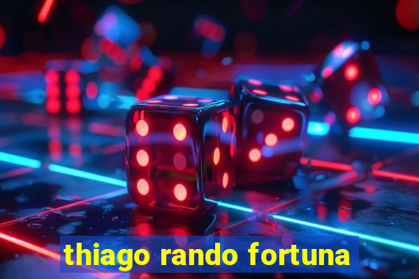 thiago rando fortuna