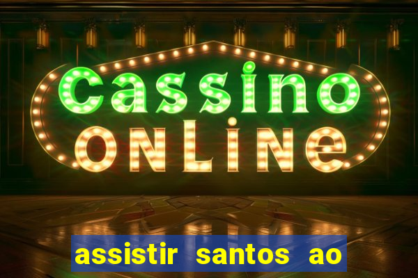 assistir santos ao vivo futemax