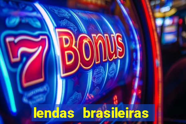 lendas brasileiras desconhecidas do folclore