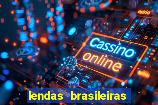 lendas brasileiras desconhecidas do folclore