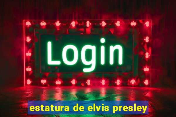 estatura de elvis presley