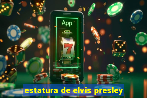 estatura de elvis presley