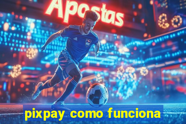 pixpay como funciona