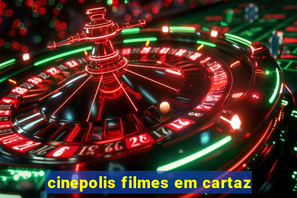 cinepolis filmes em cartaz