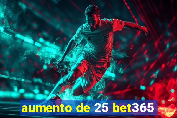 aumento de 25 bet365