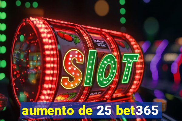 aumento de 25 bet365