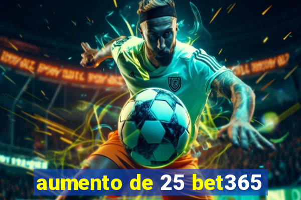 aumento de 25 bet365