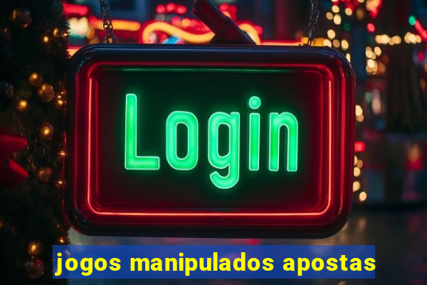 jogos manipulados apostas