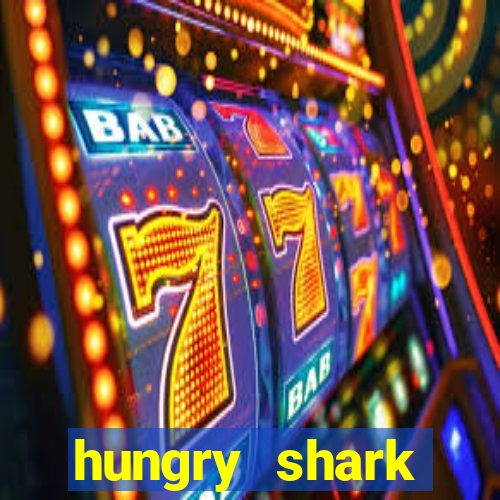 hungry shark evolution dinheiro infinito