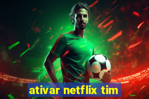 ativar netflix tim