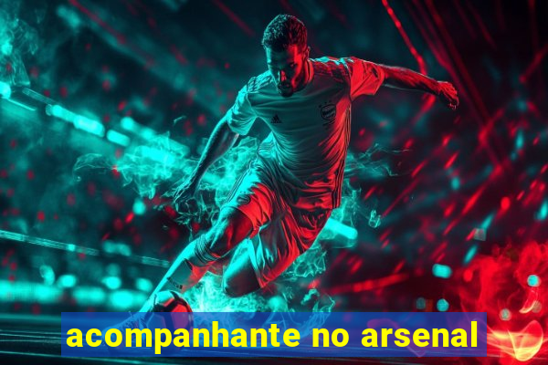 acompanhante no arsenal