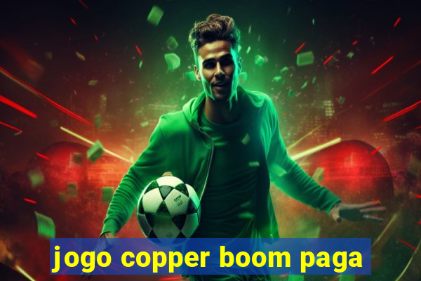 jogo copper boom paga