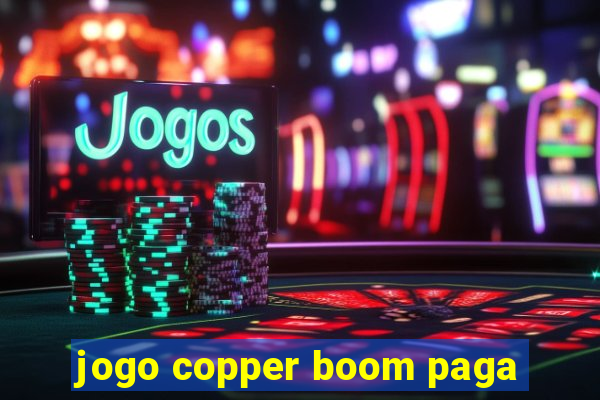 jogo copper boom paga